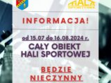 INFORMACJA! od 15.07 do 16.08.2024 r. CAŁY OBIEKT HALI SPORTOWEJ BĘDZIE NIECZYNNY