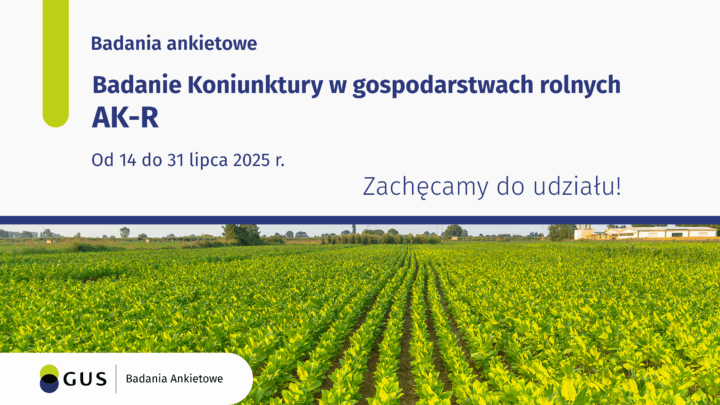 Badania ankietowe Badanie Koniunktury w gospodarstwach rolnych AK-R Od 14 do 31 lipca 2025 r. Zachęcamy do udziału!