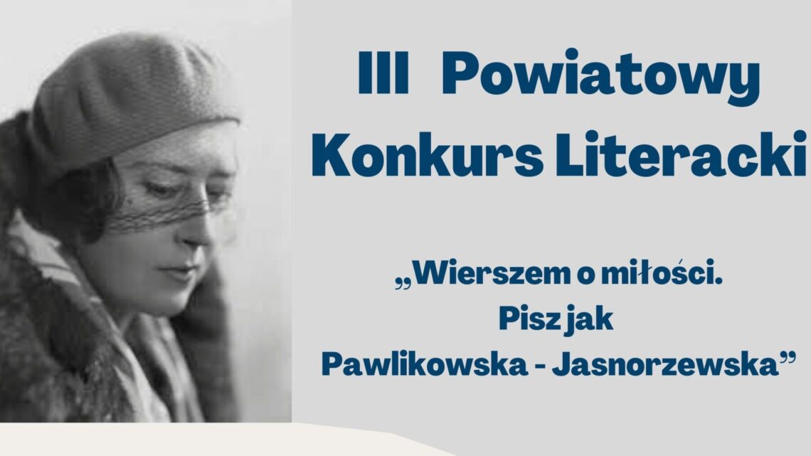 III Powiatowy Konkurs Literacki - "Wierszem o miłości. Pisz jak Pawlikowska-Jasnorzewska"