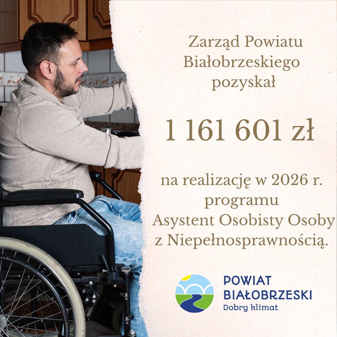 Zarząd Powiatu
Białobrzeskiego
pozyskał
1 161 601 zł
na realizację w 2026 r.
programu
Asystent Osobisty Osoby
z Niepełnosprawnością.